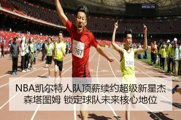 NBA凯尔特人队顶薪续约超级新星杰森塔图姆 锁定球队未来核心地位